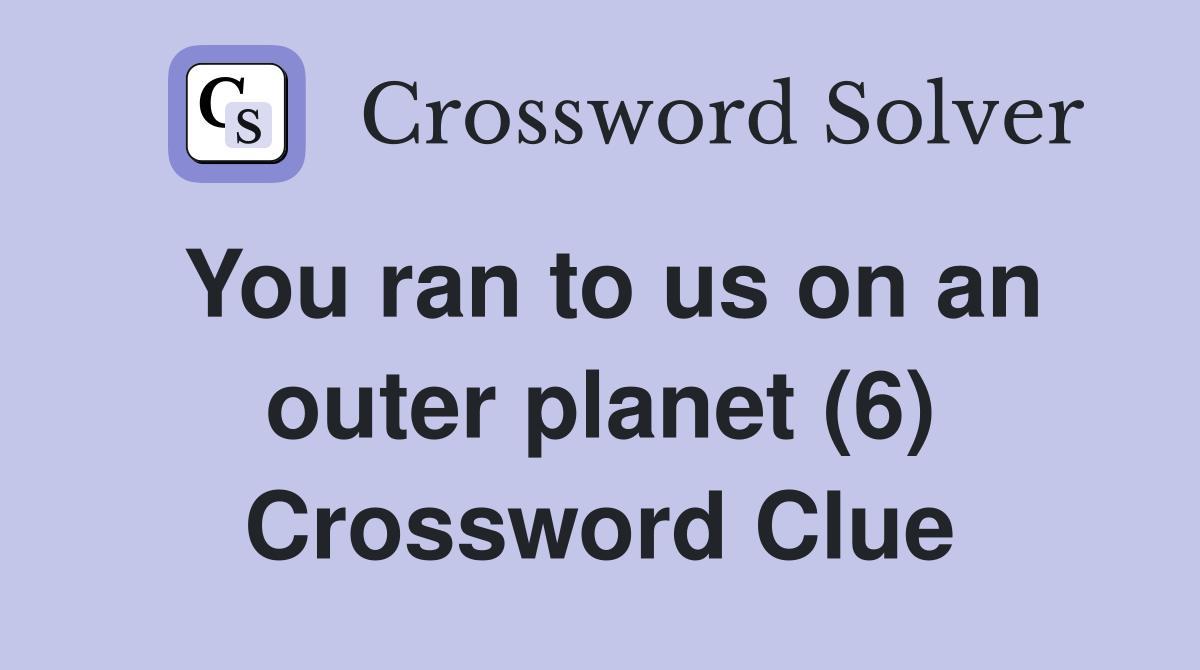 You ran to us on an outer (6) Crossword Clue Answers Crossword Solver